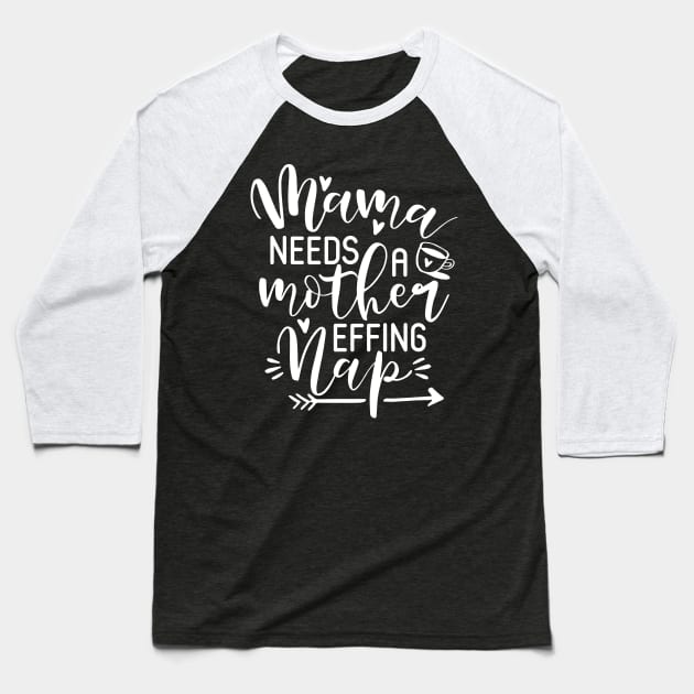 Mama needs a mother effing nap Mothers day Baseball T-Shirt by TheBlackCatprints